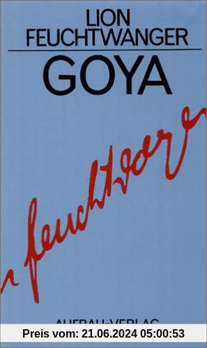 Gesammelte Werke in Einzelbänden. Die Romane: Goya oder Der arge Weg der Erkenntnis: Roman. Gesammelte Werke in Einzelbänden, Band 13: BD 13 (Feuchtwanger GW in Einzelbänden)